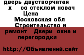 дверь двустворчатая 120 (2х60) со стеклом новач › Цена ­ 2 000 - Московская обл. Строительство и ремонт » Двери, окна и перегородки   